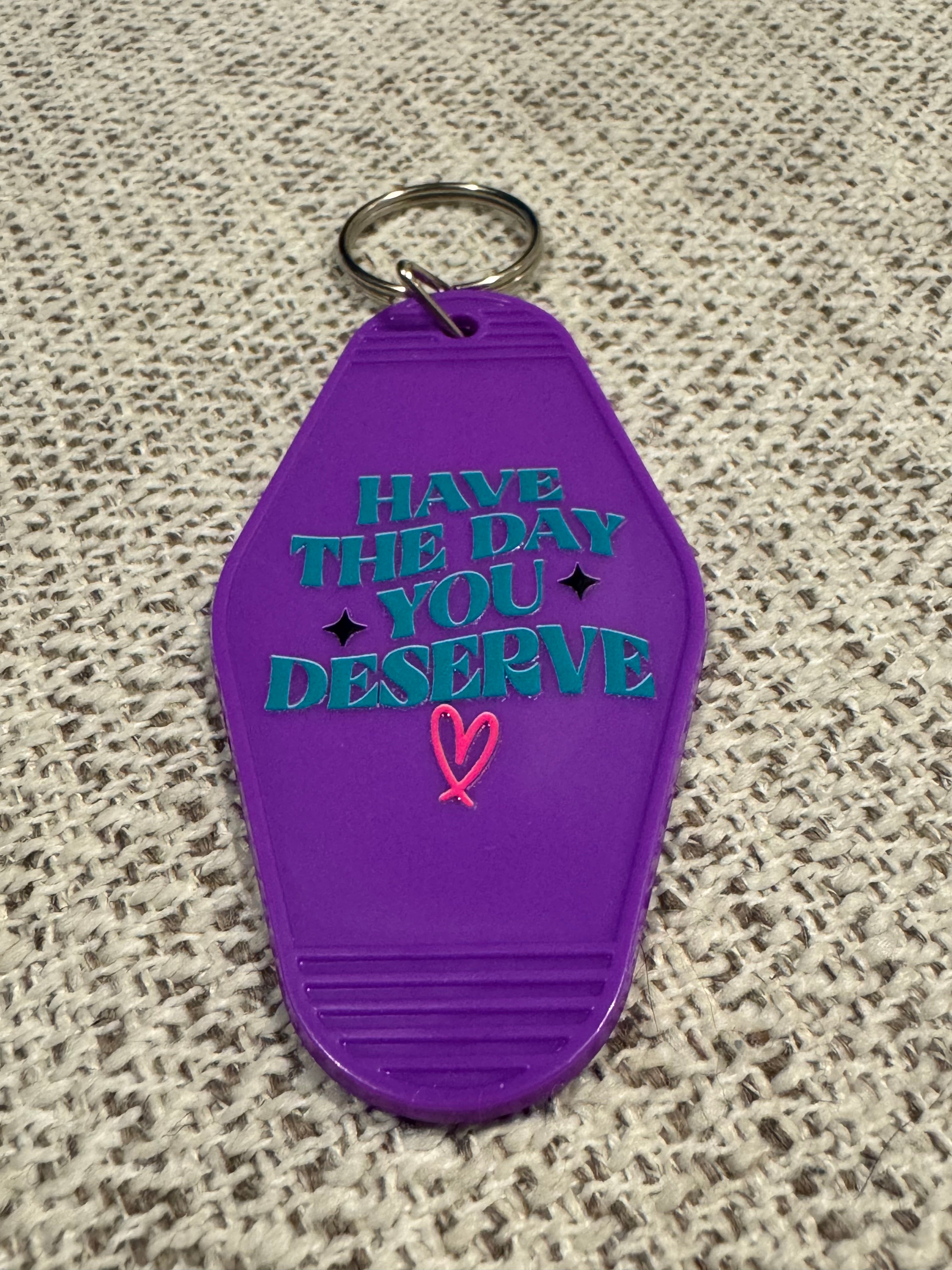 Have the day you deserve Keychains