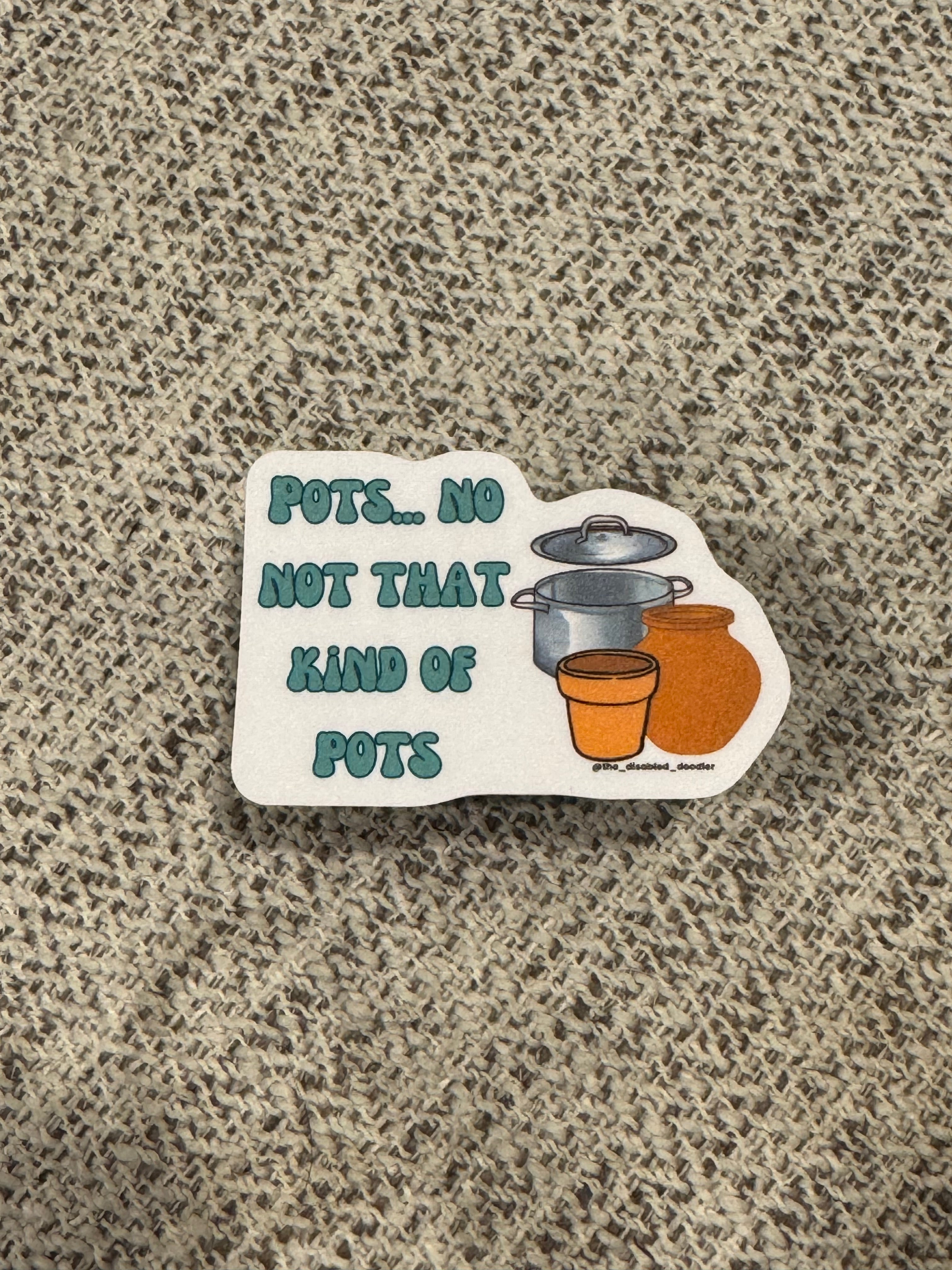 Pots... No Not That Kind Of Pots Sticker