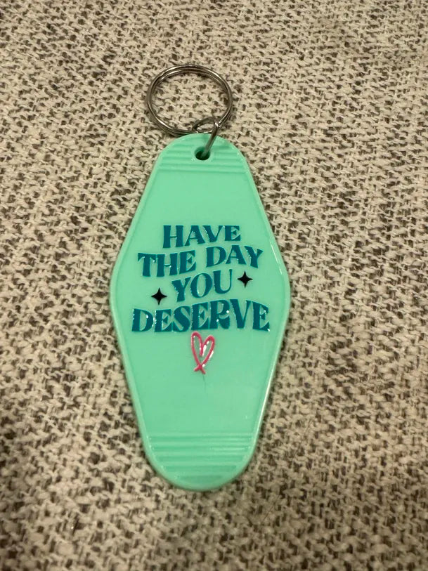 Have the day you deserve Keychains