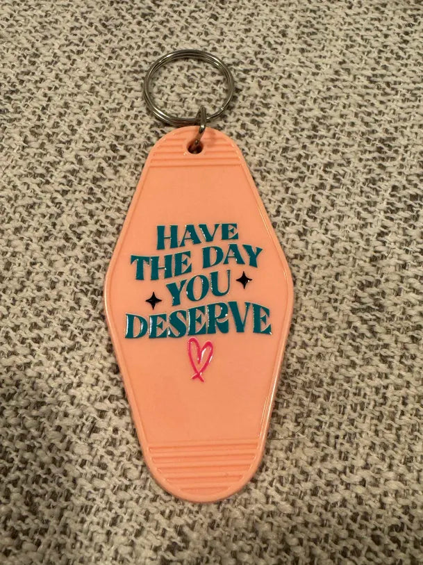 Have the day you deserve Keychains
